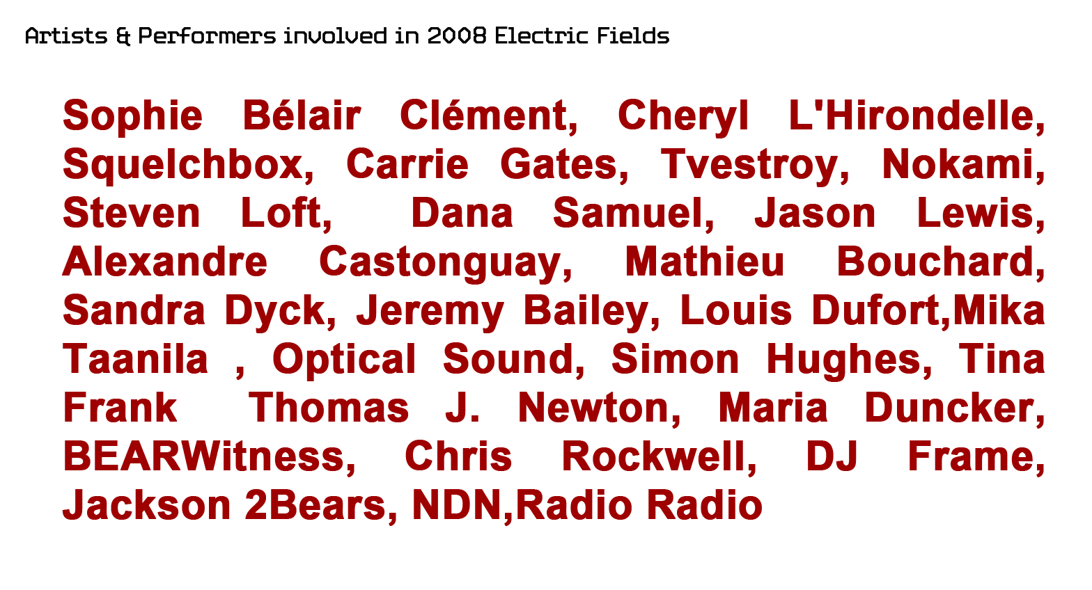 Sophie Bélair Clément Cheryl L'Hirondelle Squelchbox Carrie Gates Tvestroy Nokami Steven Loft Dana Samuel Jason Lewis Alexandre Castonguay Mathieu Bouchard Sandra Dyck Jeremy Bailey Louis Dufort Mika Taanila Optical Sound Simon Hughes Tina Frank Thomas J. Newton Maria Duncker BEARWitness Chris Rockwell DJ Frame Jackson 2Bears NDN Radio Radio