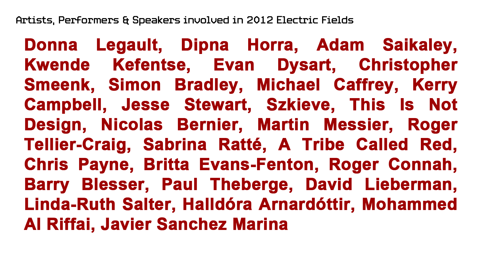 Donna Legault, Dipna Horra, Adam Saikaley, Kwende Kefentse, Evan Dysart, Christopher Smeenk, Simon Bradley, Michael Caffrey, Kerry Campbell, Jesse Stewart, Szkieve, This Is Not Design, Nicolas Bernier, Martin Messier, Roger Tellier-Craig, Sabrina Ratté, A Tribe Called Red, Chris Payne, Britta Evans-Fenton, Roger Connah, Barry Blesser, Paul Theberge, David Lieberman, Linda-Ruth Salter, Halldóra Arnardóttir, Mohammed Al Riffai, Javier Sanchez Marina